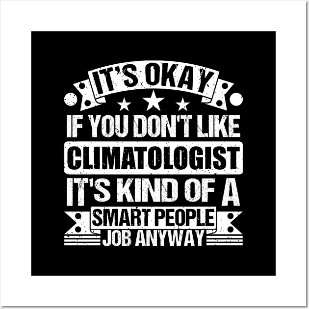 Climatologist lover It's Okay If You Don't Like Climatologist It's Kind Of A Smart People job Anyway Wall Art by Benzii-shop 